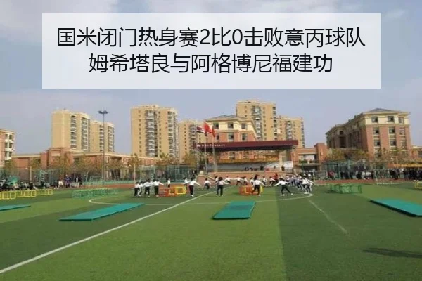国米闭门热身赛2比0击败意丙球队 姆希塔良与阿格博尼福建功